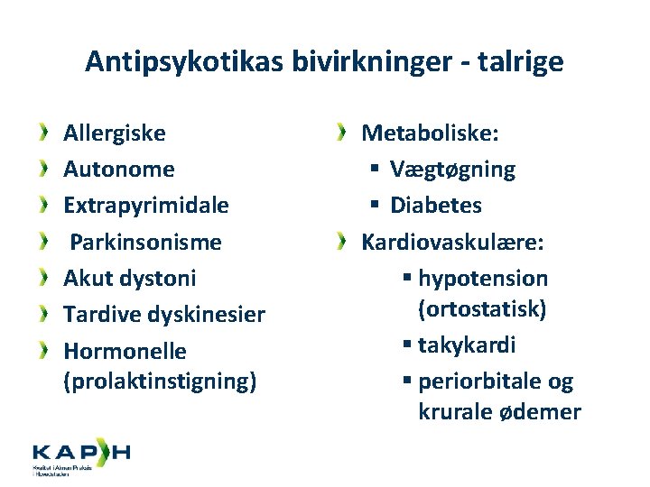 Antipsykotikas bivirkninger - talrige Allergiske Autonome Extrapyrimidale Parkinsonisme Akut dystoni Tardive dyskinesier Hormonelle (prolaktinstigning)