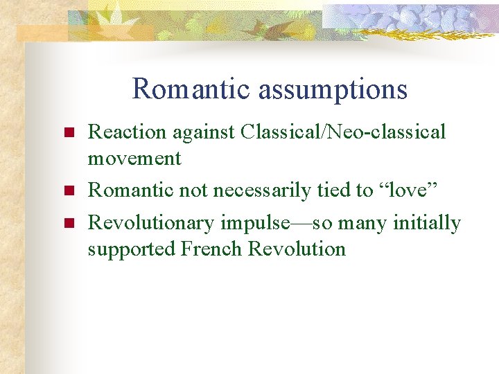 Romantic assumptions n n n Reaction against Classical/Neo-classical movement Romantic not necessarily tied to