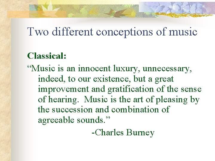 Two different conceptions of music Classical: “Music is an innocent luxury, unnecessary, indeed, to