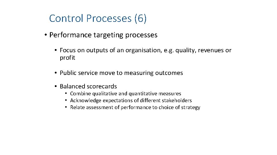 Control Processes (6) • Performance targeting processes • Focus on outputs of an organisation,