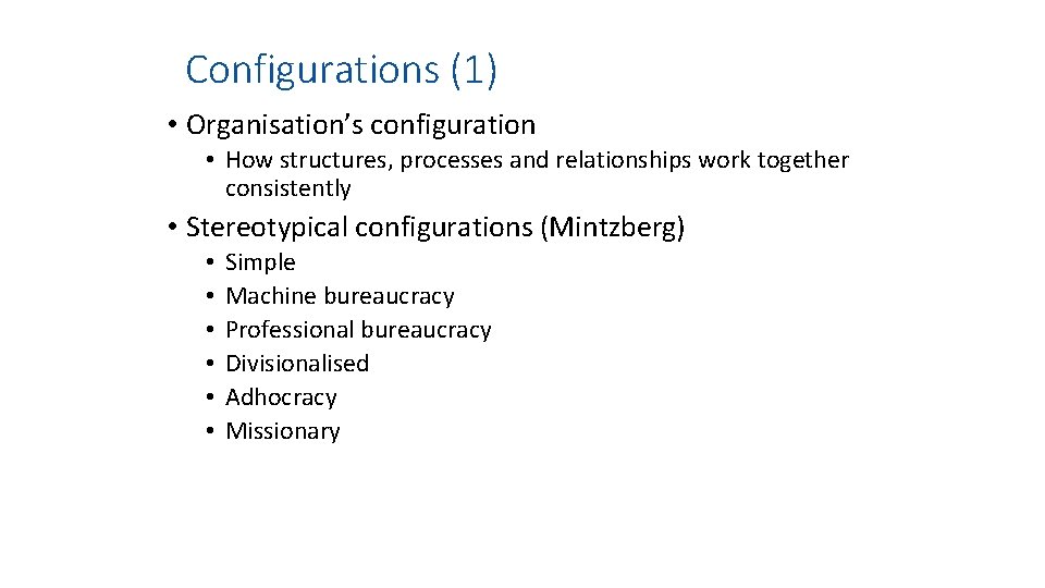 Configurations (1) • Organisation’s configuration • How structures, processes and relationships work together consistently