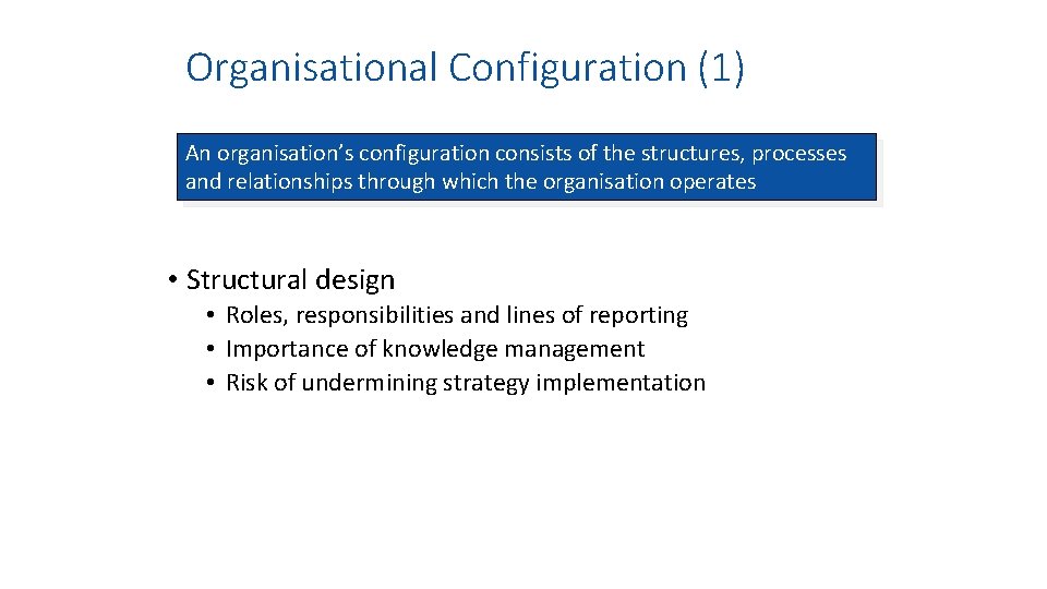 Organisational Configuration (1) An organisation’s configuration consists of the structures, processes and relationships through