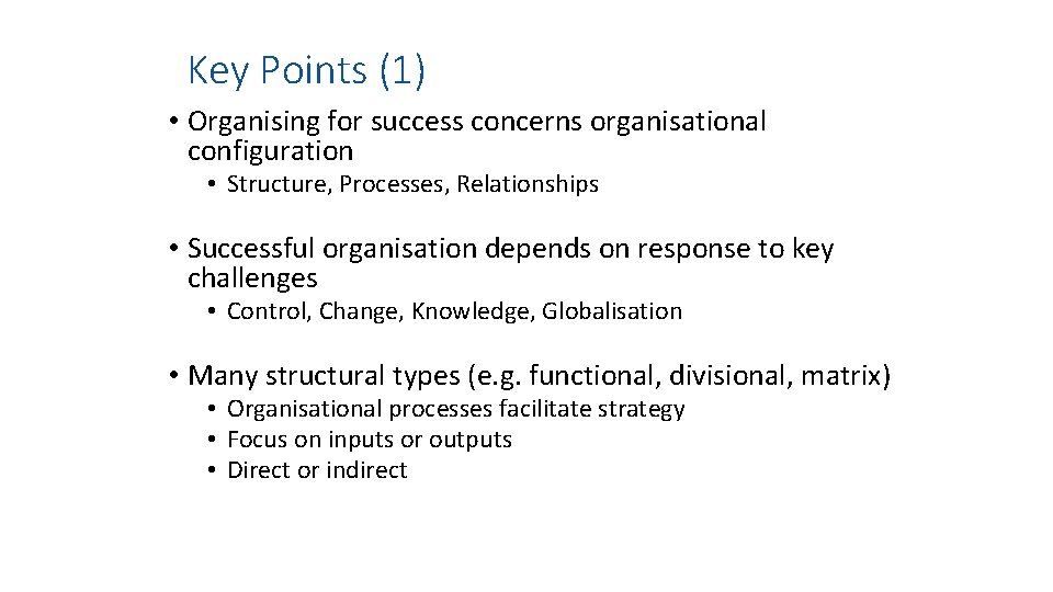 Key Points (1) • Organising for success concerns organisational configuration • Structure, Processes, Relationships