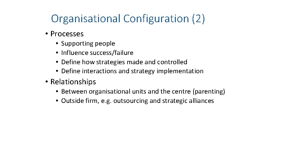 Organisational Configuration (2) • Processes • • Supporting people Influence success/failure Define how strategies