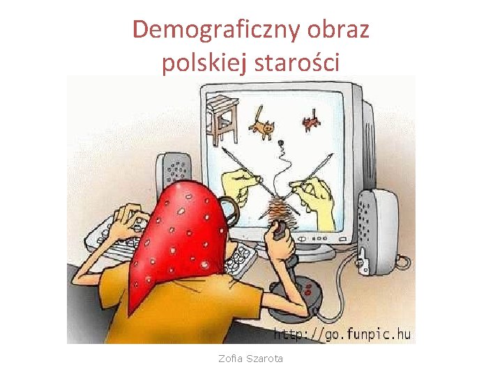 Demograficzny obraz polskiej starości Zofia Szarota 