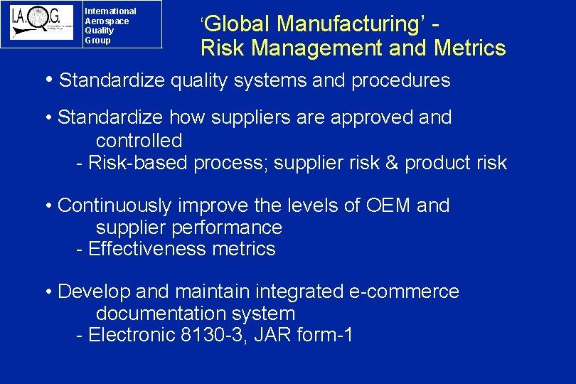 International Aerospace Quality Group ‘Global Manufacturing’ - Risk Management and Metrics • Standardize quality