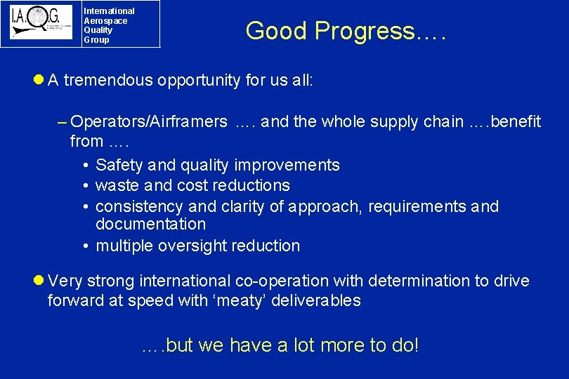 International Aerospace Quality Group Good Progress…. l A tremendous opportunity for us all: –