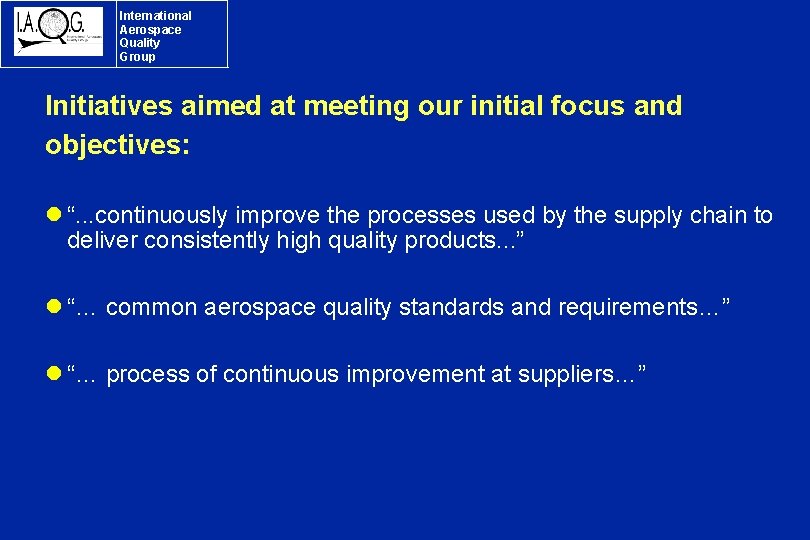 International Aerospace Quality Group Initiatives aimed at meeting our initial focus and objectives: l