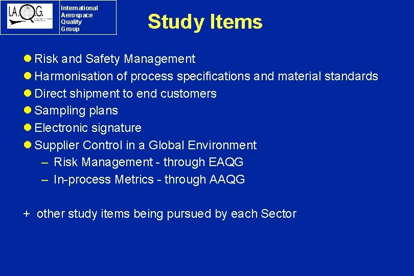 International Aerospace Quality Group Study Items l Risk and Safety Management l Harmonisation of