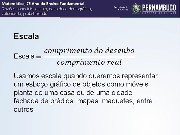 Matemática, 7º Ano do Ensino Fundamental Razões especiais: escala, densidade demográfica, velocidade, probabilidade. Escala