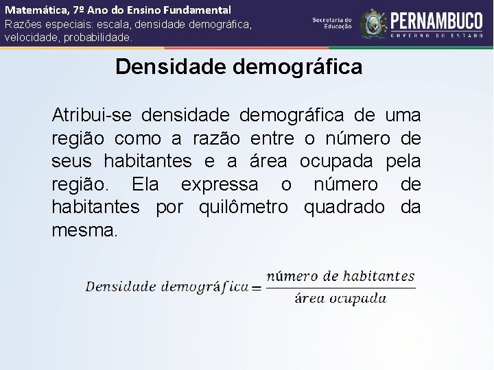 Matemática, 7º Ano do Ensino Fundamental Razões especiais: escala, densidade demográfica, velocidade, probabilidade. Densidade