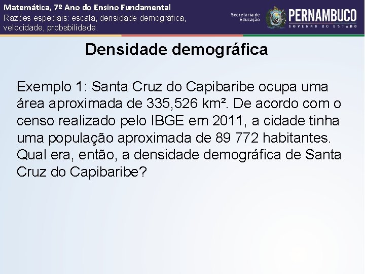 Matemática, 7º Ano do Ensino Fundamental Razões especiais: escala, densidade demográfica, velocidade, probabilidade. Densidade