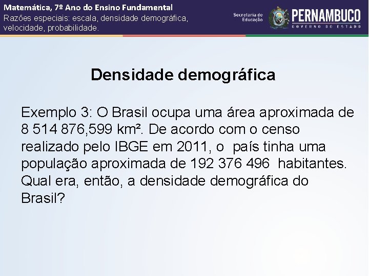 Matemática, 7º Ano do Ensino Fundamental Razões especiais: escala, densidade demográfica, velocidade, probabilidade. Densidade