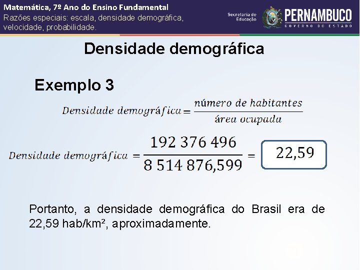 Matemática, 7º Ano do Ensino Fundamental Razões especiais: escala, densidade demográfica, velocidade, probabilidade. Densidade