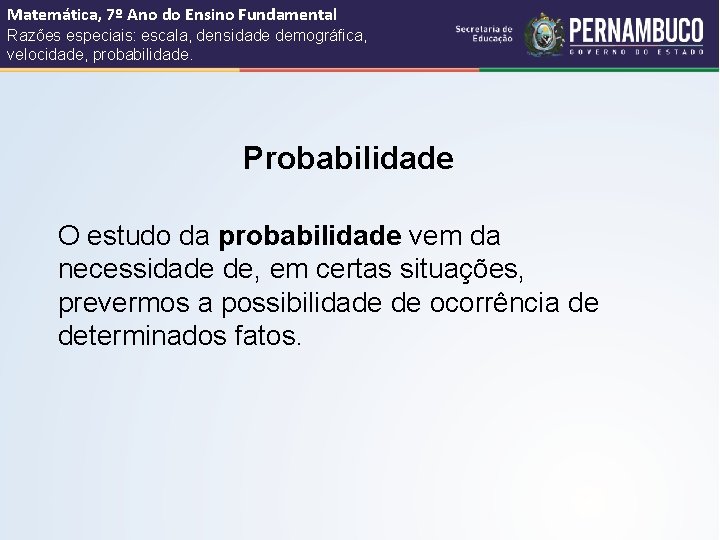 Matemática, 7º Ano do Ensino Fundamental Razões especiais: escala, densidade demográfica, velocidade, probabilidade. Probabilidade
