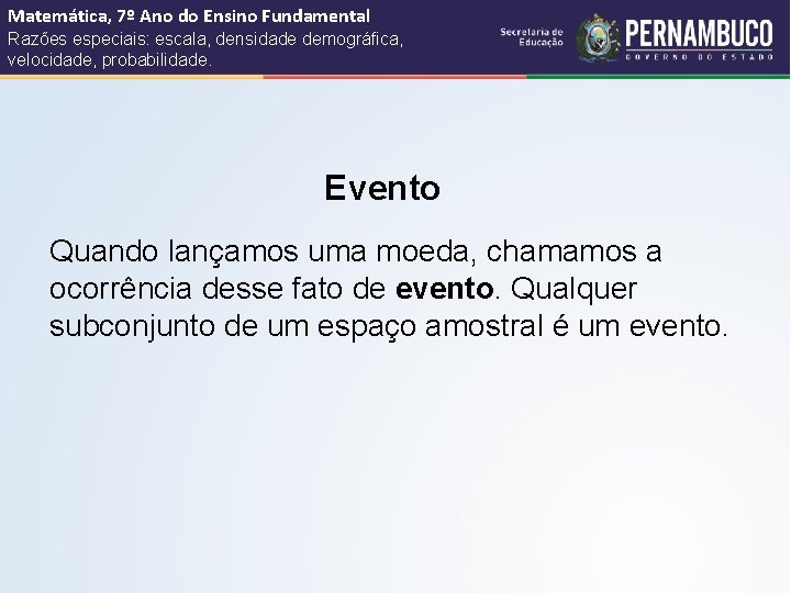 Matemática, 7º Ano do Ensino Fundamental Razões especiais: escala, densidade demográfica, velocidade, probabilidade. Evento