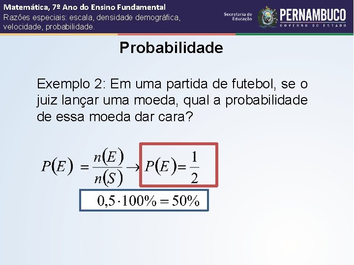 Matemática, 7º Ano do Ensino Fundamental Razões especiais: escala, densidade demográfica, velocidade, probabilidade. Probabilidade