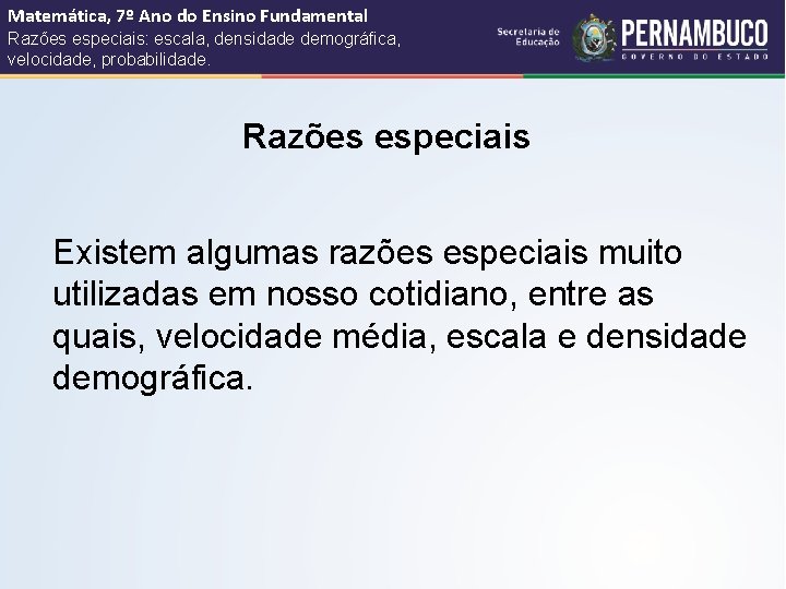 Matemática, 7º Ano do Ensino Fundamental Razões especiais: escala, densidade demográfica, velocidade, probabilidade. Razões