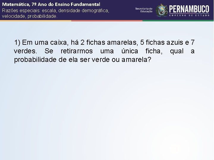 Matemática, 7º Ano do Ensino Fundamental Razões especiais: escala, densidade demográfica, velocidade, probabilidade. 1)