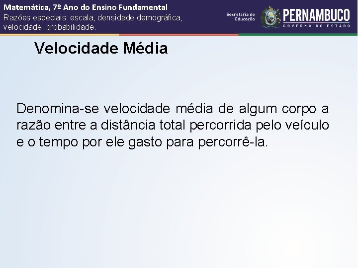 Matemática, 7º Ano do Ensino Fundamental Razões especiais: escala, densidade demográfica, velocidade, probabilidade. Velocidade