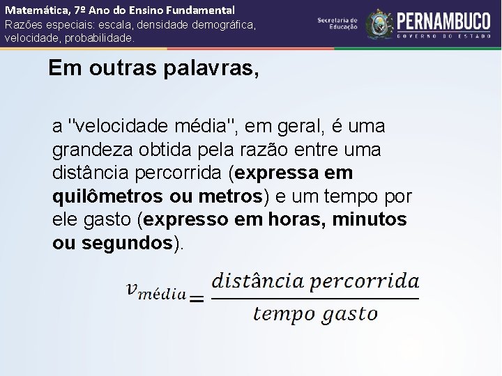 Matemática, 7º Ano do Ensino Fundamental Razões especiais: escala, densidade demográfica, velocidade, probabilidade. Em