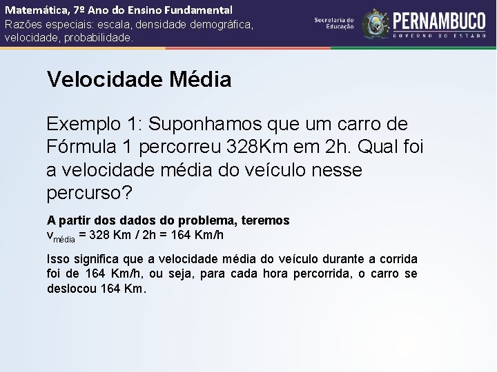 Matemática, 7º Ano do Ensino Fundamental Razões especiais: escala, densidade demográfica, velocidade, probabilidade. Velocidade