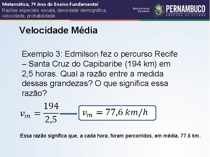 Matemática, 7º Ano do Ensino Fundamental Razões especiais: escala, densidade demográfica, velocidade, probabilidade. Velocidade