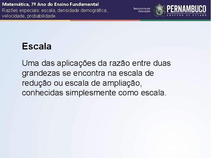 Matemática, 7º Ano do Ensino Fundamental Razões especiais: escala, densidade demográfica, velocidade, probabilidade. Escala