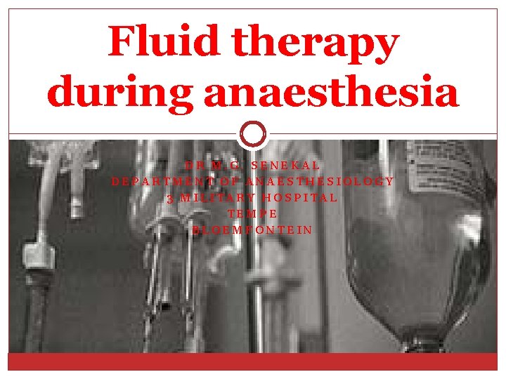 Fluid therapy during anaesthesia DR M. G. SENEKAL DEPARTMENT OF ANAESTHESIOLOGY 3 MILITARY HOSPITAL