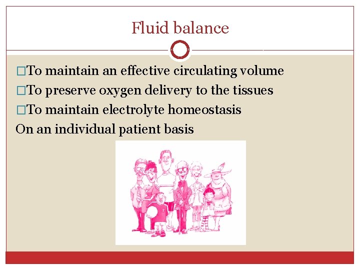 Fluid balance �To maintain an effective circulating volume �To preserve oxygen delivery to the