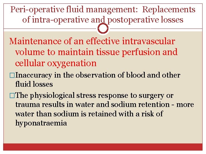 Peri-operative fluid management: Replacements of intra-operative and postoperative losses Maintenance of an effective intravascular