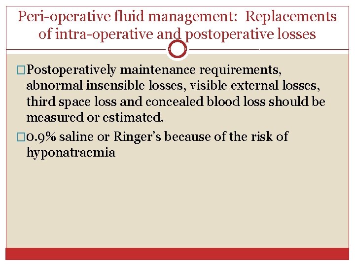 Peri-operative fluid management: Replacements of intra-operative and postoperative losses �Postoperatively maintenance requirements, abnormal insensible