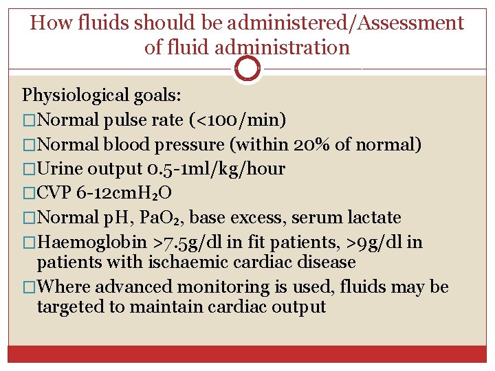 How fluids should be administered/Assessment of fluid administration Physiological goals: �Normal pulse rate (<100/min)