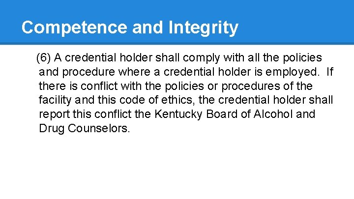 Competence and Integrity (6) A credential holder shall comply with all the policies and