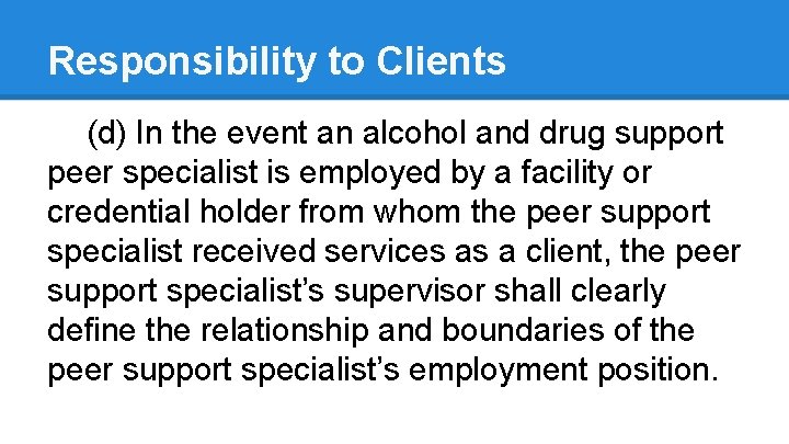 Responsibility to Clients (d) In the event an alcohol and drug support peer specialist