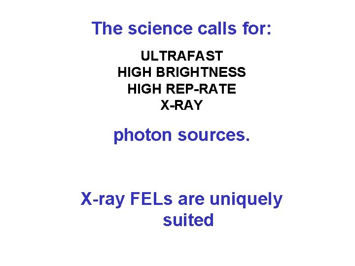 The science calls for: ULTRAFAST HIGH BRIGHTNESS HIGH REP-RATE X-RAY photon sources. X-ray FELs