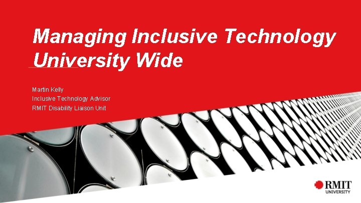 Managing Inclusive Technology University Wide Martin Kelly Inclusive Technology Advisor RMIT Disability Liaison Unit
