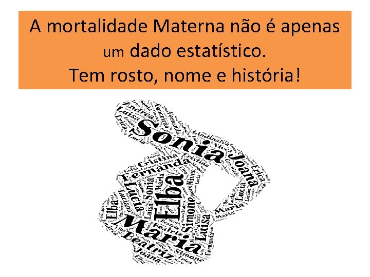 A mortalidade Materna não é apenas um dado estatístico. Tem rosto, nome e história!