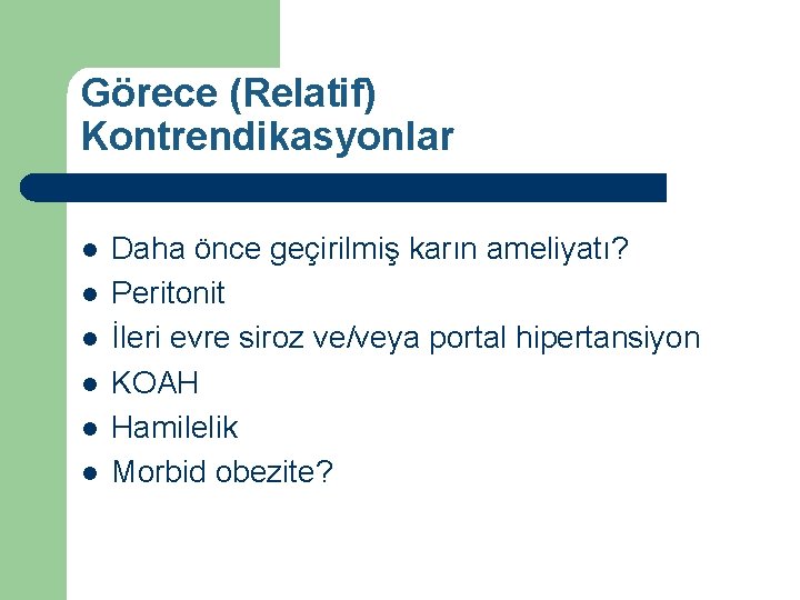 Görece (Relatif) Kontrendikasyonlar l l l Daha önce geçirilmiş karın ameliyatı? Peritonit İleri evre