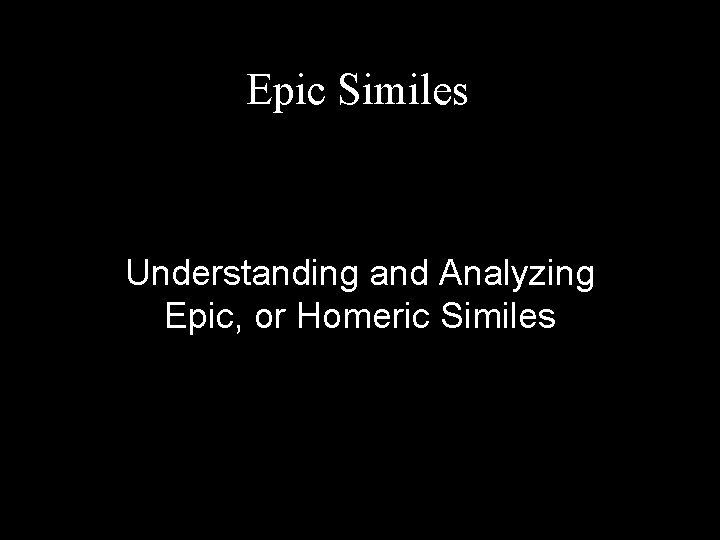 Epic Similes Understanding and Analyzing Epic, or Homeric Similes 