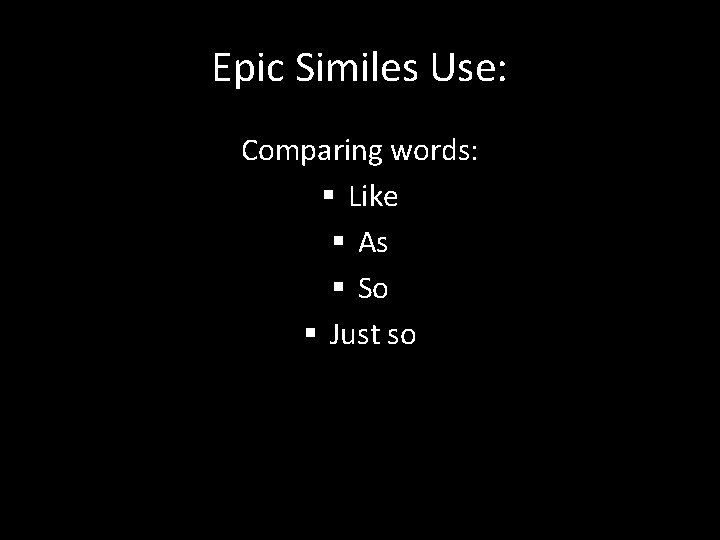 Epic Similes Use: Comparing words: § Like § As § So § Just so