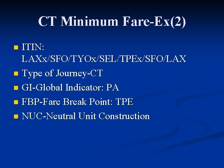 CT Minimum Fare-Ex(2) ITIN: LAXx/SFO/TYOx/SEL/TPEx/SFO/LAX n Type of Journey-CT n GI-Global Indicator: PA n