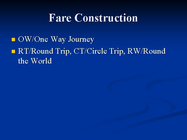 Fare Construction OW/One Way Journey n RT/Round Trip, CT/Circle Trip, RW/Round the World n