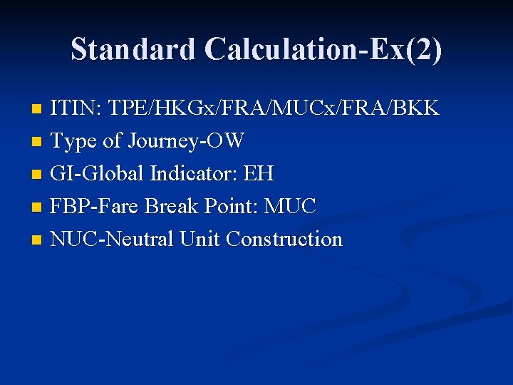 Standard Calculation-Ex(2) ITIN: TPE/HKGx/FRA/MUCx/FRA/BKK n Type of Journey-OW n GI-Global Indicator: EH n FBP-Fare