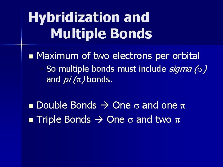 Hybridization and Multiple Bonds n Maximum of two electrons per orbital – So multiple