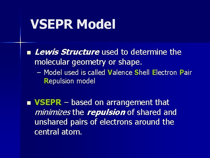 VSEPR Model n Lewis Structure used to determine the molecular geometry or shape. –