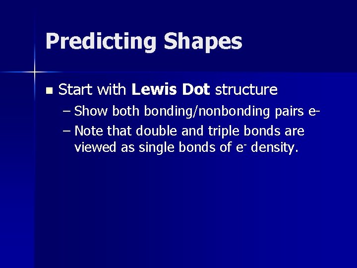 Predicting Shapes n Start with Lewis Dot structure – Show both bonding/nonbonding pairs e–