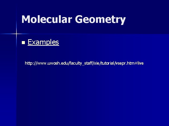 Molecular Geometry n Examples http: //www. uwosh. edu/faculty_staff/xie/tutorial/vsepr. htm#live 