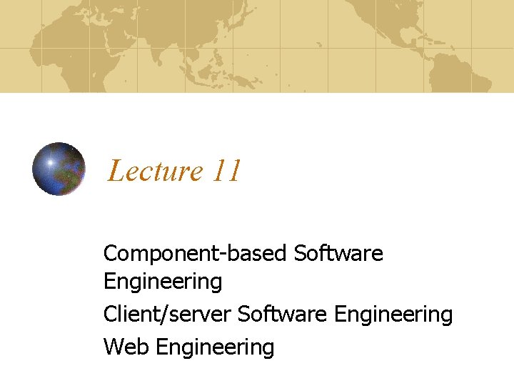 Lecture 11 Component-based Software Engineering Client/server Software Engineering Web Engineering 