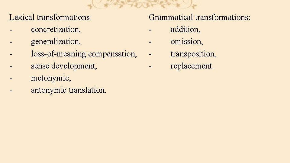 Lexical transformations: concretization, generalization, loss-of-meaning compensation, sense development, metonymic, antonymic translation. Grammatical transformations: addition,